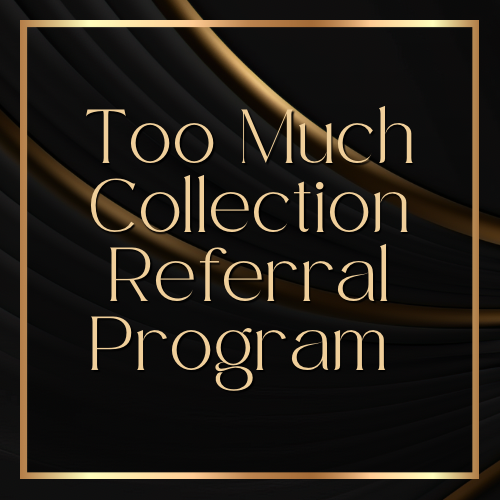 Too Much Collection Referral Program